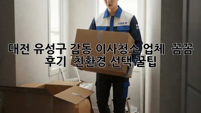 대전 유성구 갑동 이사청소 업체 ✨ 꼼꼼 후기 & 친환경 선택 꿀팁!